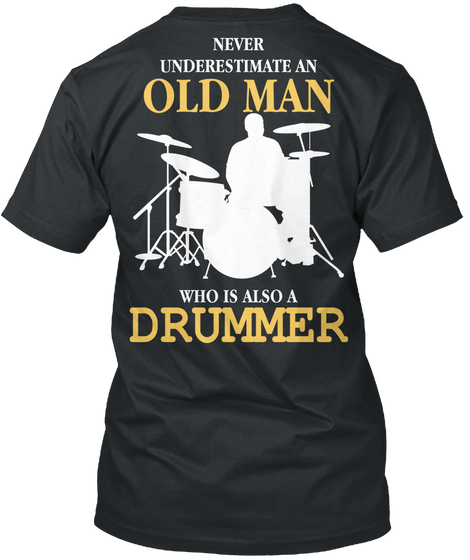  Never Underestimate Old Man Who Is An Drummer Black T-Shirt Back