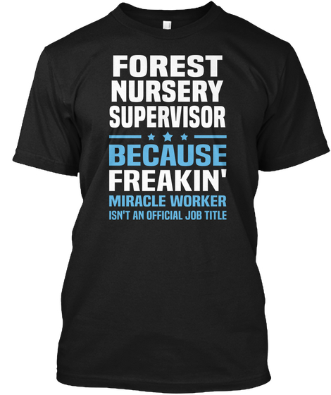Forest Nursery Supervisor Because Freakin'miracle Worker Isn't An Official Job Black T-Shirt Front