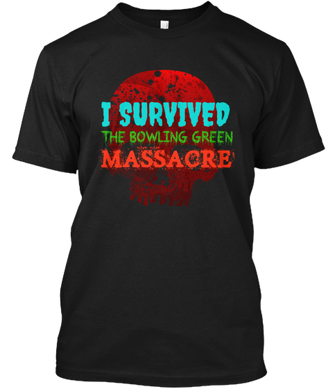 I Survived The Bowling Green Massacre Black Kaos Front