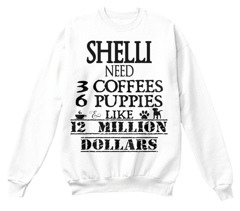 Shelli Need 3 Coffees 6 Puppies & Like 12 Million Dollars White áo T-Shirt Front