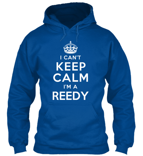 I Can't Keep Calm I'm A Reedy Royal T-Shirt Front