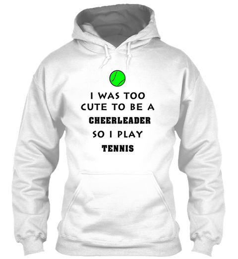 I Was Too Cute To Be A Cheerleader So I Play Tennis White T-Shirt Front