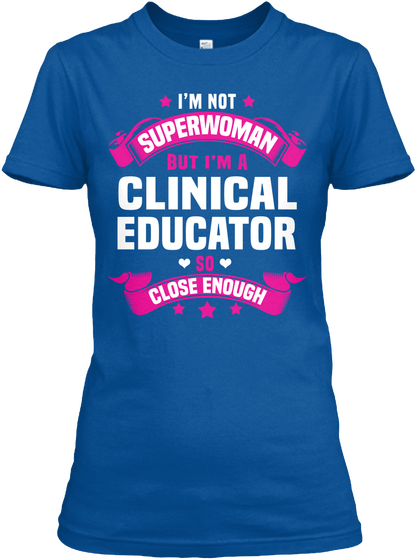 I'm Not Superwoman But I'm A Clinical Educator So Close Enough Royal T-Shirt Front