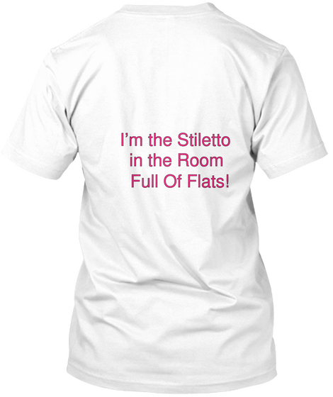 I'm The Stiletto In The Room Full Of Flats ! White Maglietta Back