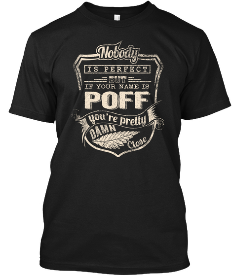 Nobody Is Perfect But If Your Name Is Poff You're Pretty Damn Close Black T-Shirt Front
