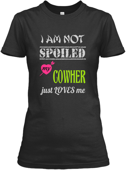 I Am Not Spoiled My Cowher Just Loves Me Black T-Shirt Front