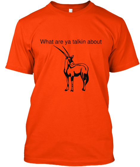 What Are Ya Talkin About Orange Camiseta Front