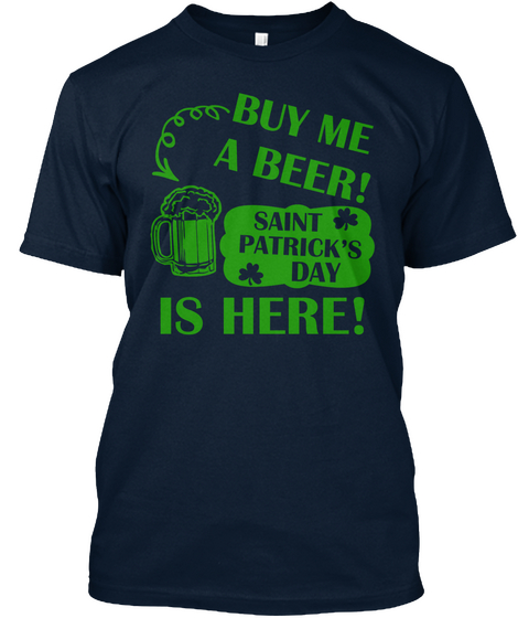 Buy Me A Beer Saint Patrick's Day Is Here New Navy T-Shirt Front