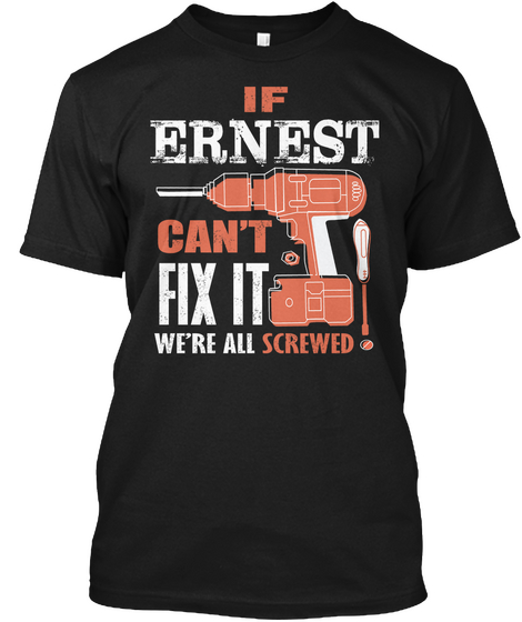 If Ernest Can't Fix It We're All Black Camiseta Front