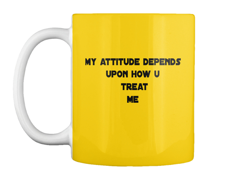 My Attitude Depends 
Upon  How U 
   Treat
     Me Lemon Yellow T-Shirt Front