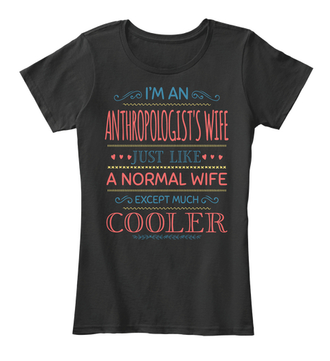I'm An Anthropologist Just Like A Normal Wife Except Much Cooler Black Camiseta Front