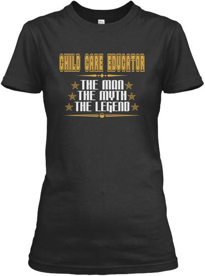 Child Care Educator The Man The Myth The Legend Black T-Shirt Front