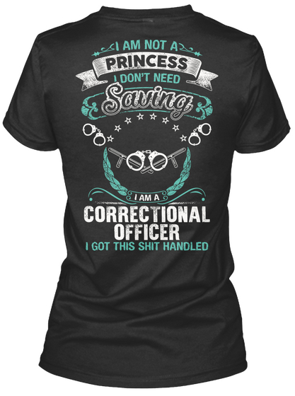 I Am Not A Princess I Dont Need Saving I Am A Correctional Officer I Got This Shit Handled Black T-Shirt Back