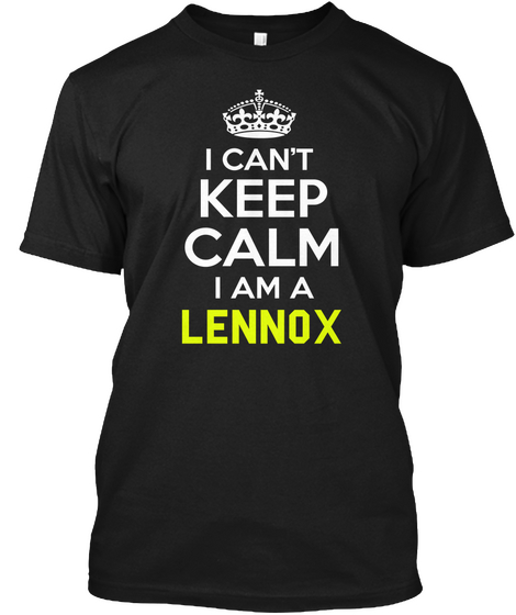 I Can't Keep Calm I Am A Lennox Black T-Shirt Front