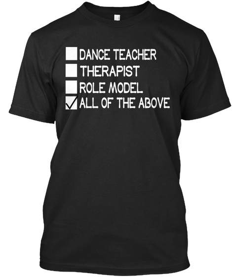 Dance Teacher Therapist Role Model All Of The Above Black T-Shirt Front