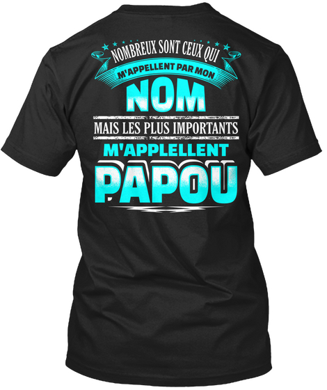 Nombreux Sont Ceux Qui M'appellent Par Mon Nom Mais Les Plus Importants M'applellent Papou Black T-Shirt Back