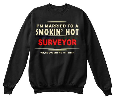 I'm Married To A Smokin Hot Surveyor Yes He Bought Me This Shirt Black T-Shirt Front