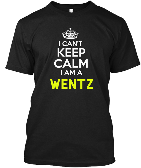 I Can't Keep Calm I Am Wentz Black T-Shirt Front