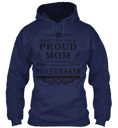 I'm A Proud Mom Of A Freaking Awesome Boilermaker Yes, He Bought Me This Shirt Navy T-Shirt Front