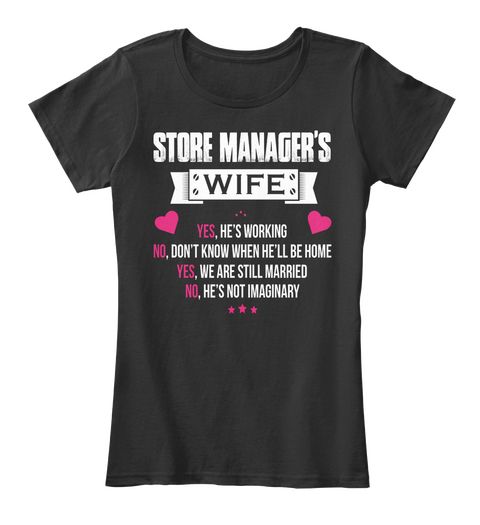 Store Manager's Wife Yes, He's Working No, Don't Know When He'll Be Home Yes, We Are Still Married No, He's Not... Black T-Shirt Front