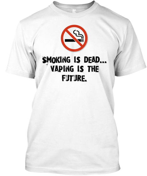 Smoking Is Dead...
Vaping Is The
Future. White T-Shirt Front