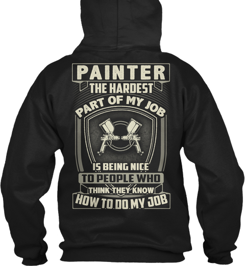 Painter The Hardest Part Of My Job Is Being Nice To People Who Think They Know How To Do My Job Black Camiseta Back