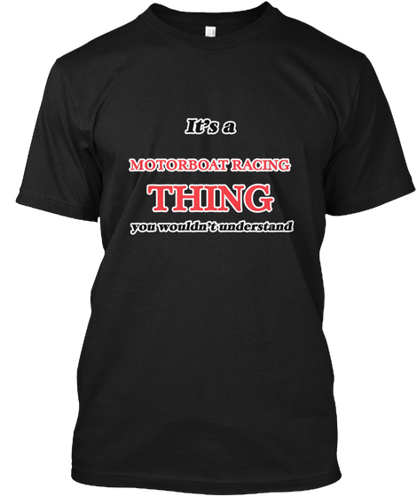 It's A Motorboat Racing Thing You Wouldn't Understand Black áo T-Shirt Front