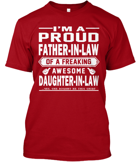 I'm A Proud Father In Law Of A Freaking Awesome Daughter In Law...Yes, She Bought Me This Shirt Deep Red Kaos Front