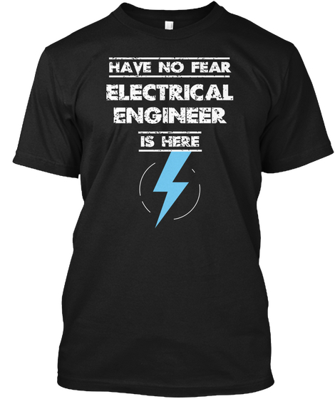 Have No Fear Electrical Engineer Is Here Black T-Shirt Front