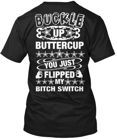Buckle Up Buttercup You Just Flipped My Bitch Switch Black T-Shirt Back