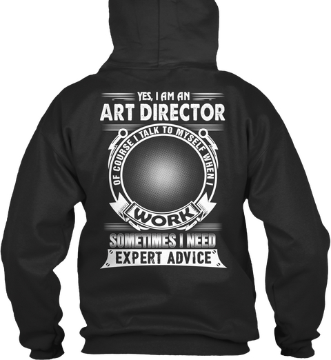 Yes, I Am A Art Director Of Course I Talk To Myself When I Work Sometimes I Need Expert Advice Jet Black T-Shirt Back