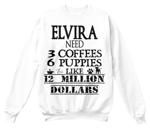 Elvira Need 3 Coffees 6 Puppies Like 12 Million Dollars White T-Shirt Front