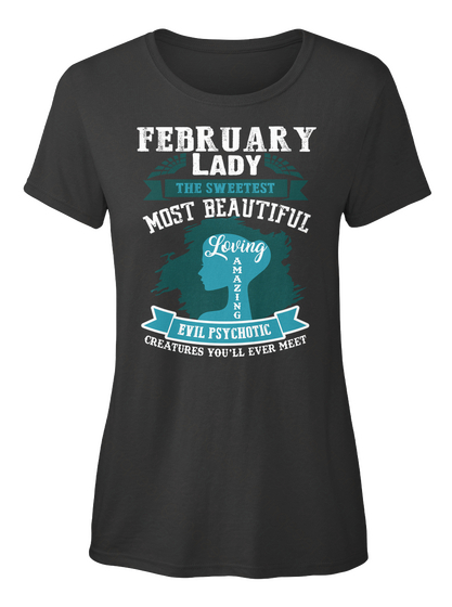 February Lady The Sweetest Most Beautiful Loving Amazing Evil Psychotic Creatures You'll Ever Meet Black áo T-Shirt Front