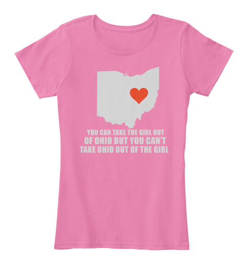 You Can Take Girl Out Of Ohio But You Can't Take Ohio Out Of The Girl True Pink Camiseta Front