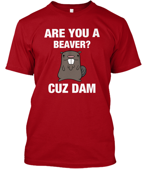 Are You A Beaver Cuz Dam Deep Red T-Shirt Front