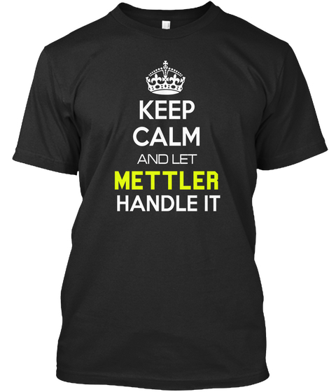 Keep Calm And Let Mettler Handle It Black áo T-Shirt Front