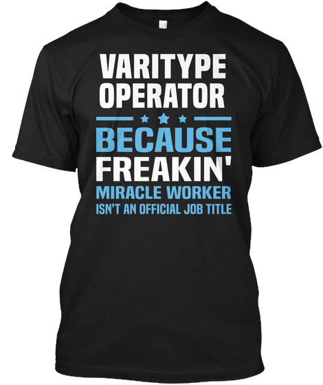 Varitype Operator Because Freakin' Miracle Worker Isn't An Official Job Title Black áo T-Shirt Front
