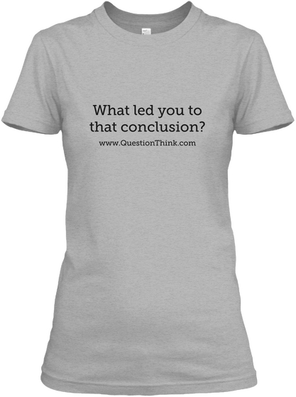 What Led You To
That Conclusion? Www.Question Think.Com Sport Grey Camiseta Front