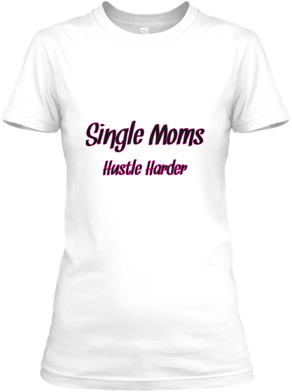 Single Moms Hustle Harder White áo T-Shirt Front