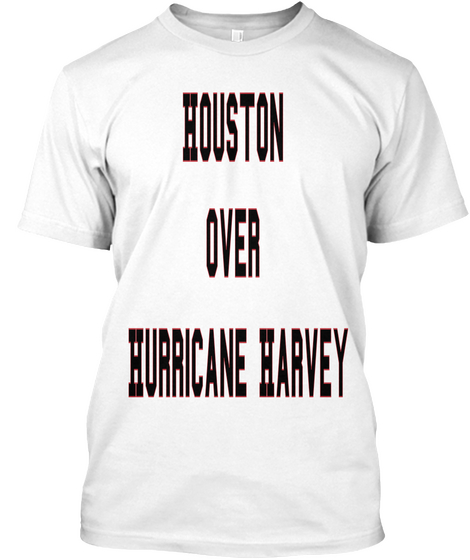 Houston 
Over 
Hurricane Harvey White T-Shirt Front