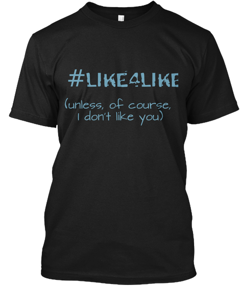 #Like4like (Unless, Of Course, 
I Don't Like You) Black T-Shirt Front