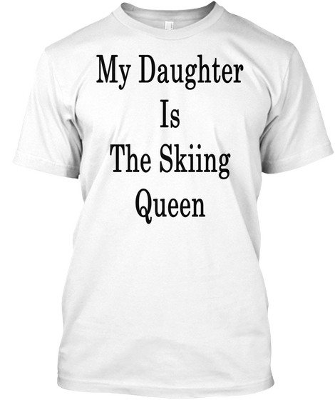 My Daughter Is The Skiing Queen White T-Shirt Front