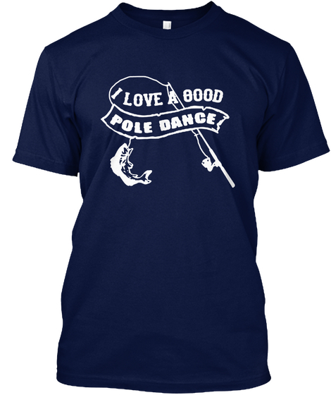 I Love A Good Pole Dance Navy Kaos Front