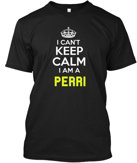 I Can't Keep Calm I Am A Perri Black T-Shirt Front