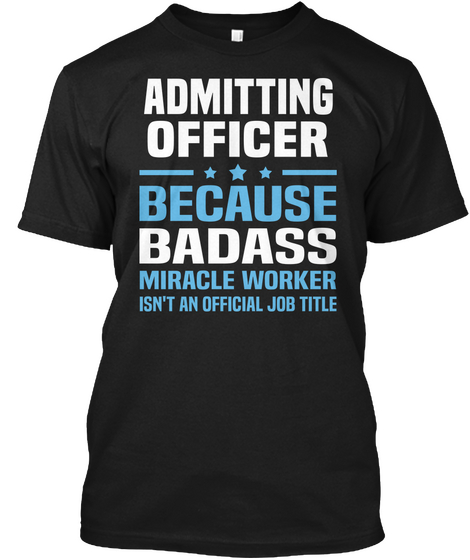 Adimitting Officer Because Badass Miracle Worker Isn't An Official Job Title Black T-Shirt Front