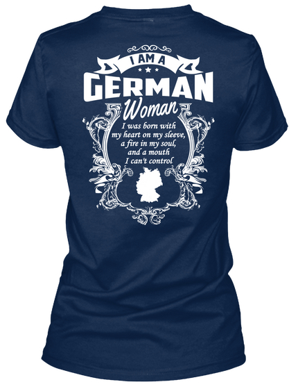 I'm A German Women I Was Born With My Heat On My Sleeve A Fire In My Soul And A Mouth I Can't Control Navy T-Shirt Back