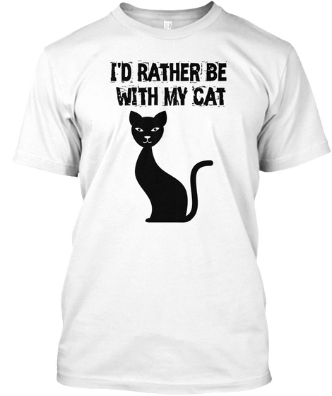 I'd Rather Be 
With My Cat White T-Shirt Front