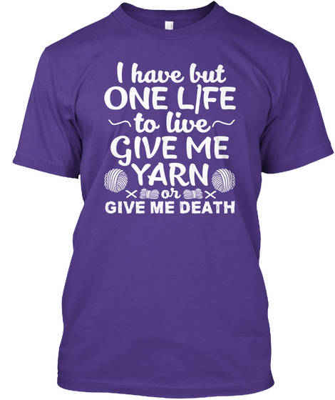 I Have But One Life To Live Give Me Yarn Or Give Me Deadth Purple T-Shirt Front