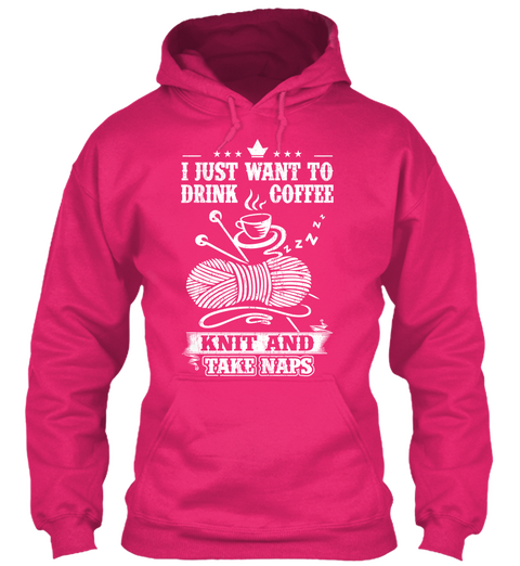 I Just Want To Drink Coffee Knit And Take Naps  Heliconia T-Shirt Front