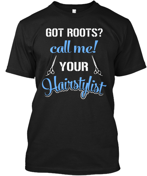 Got Roots? Call Me! Your Hairstylist   Black Maglietta Front